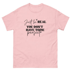 Unisex T-Shirt – Statement – Just be real, you don’t have to be perfect TS06