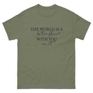 Unisex T-Shirt – Statement – The world is a better place, with you in it TS08