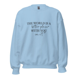 Unisex Sweater – Statement – The world is a better place, with you in it SS08