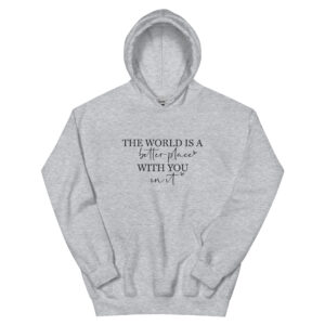 Unisex Hoodie – Statement – The world is a better place, with you in it HS08