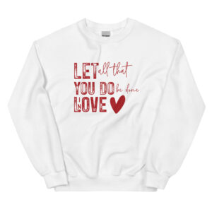 Unisex Sweatshirt – Let all that You Do be done in LOVE VS34