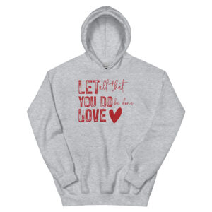 Unisex Hoodie – Let all that You Do be done in LOVE UH34
